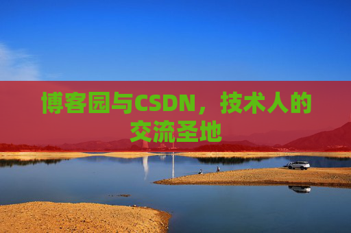 博客园与CSDN，技术人的交流圣地